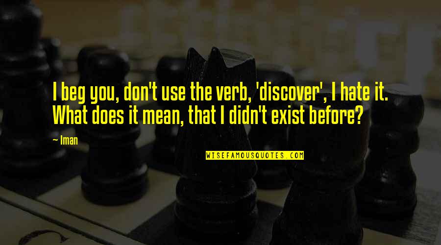 Dayflies Quotes By Iman: I beg you, don't use the verb, 'discover',