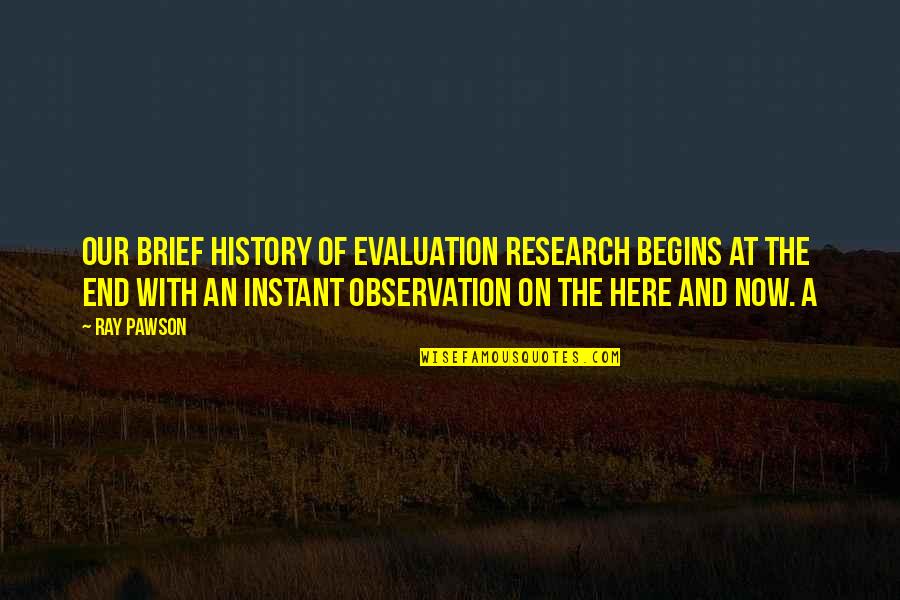 Dayflies Quotes By Ray Pawson: Our brief history of evaluation research begins at