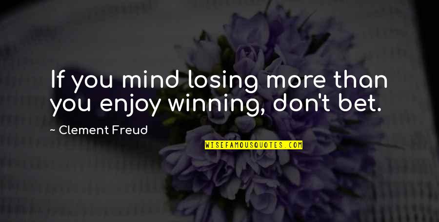 Dayglo Quotes By Clement Freud: If you mind losing more than you enjoy