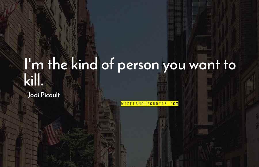 Dayle Cedars Quotes By Jodi Picoult: I'm the kind of person you want to Dayle Cedars Quotes By Jodi Picoult: I'm the kind of person you want to