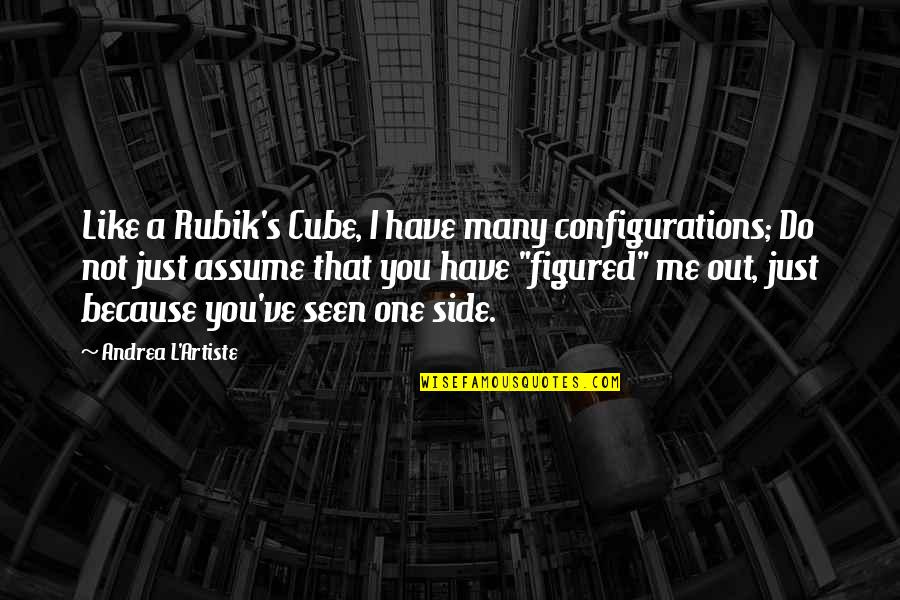 Daylee Gyoza Quotes By Andrea L'Artiste: Like a Rubik's Cube, I have many configurations; Daylee Gyoza Quotes By Andrea L'Artiste: Like a Rubik's Cube, I have many configurations;