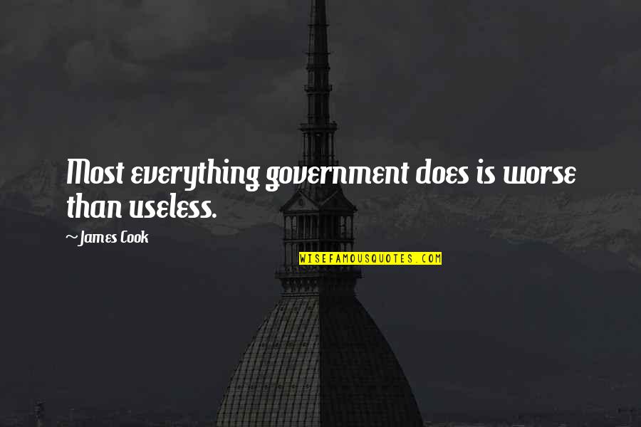 Daylee Gyoza Quotes By James Cook: Most everything government does is worse than useless.