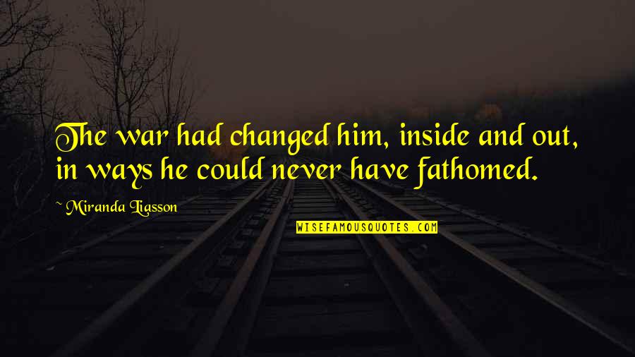 Dayler Quotes By Miranda Liasson: The war had changed him, inside and out,
