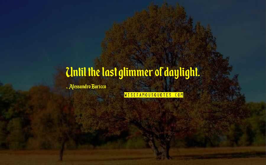 Daylight Quotes By Alessandro Baricco: Until the last glimmer of daylight.