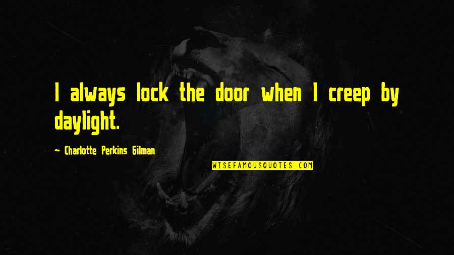 Daylight Quotes By Charlotte Perkins Gilman: I always lock the door when I creep