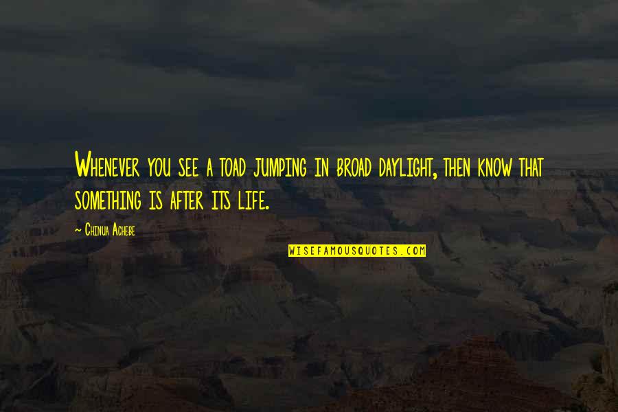 Daylight Quotes By Chinua Achebe: Whenever you see a toad jumping in broad
