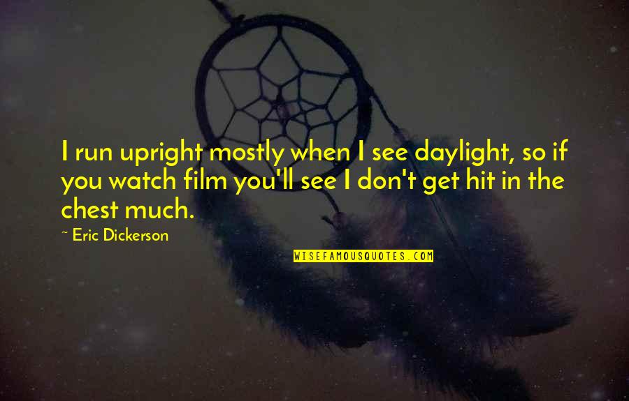 Daylight Quotes By Eric Dickerson: I run upright mostly when I see daylight,