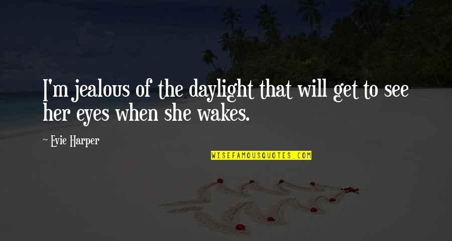 Daylight Quotes By Evie Harper: I'm jealous of the daylight that will get