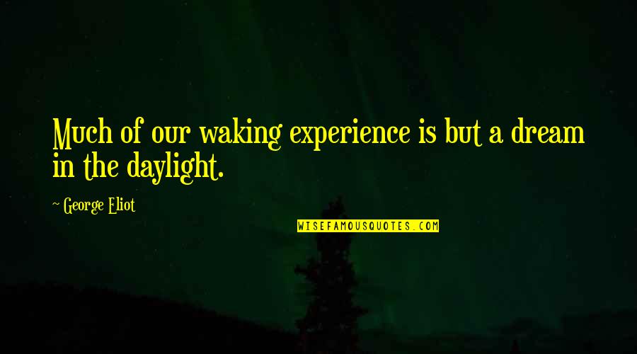 Daylight Quotes By George Eliot: Much of our waking experience is but a