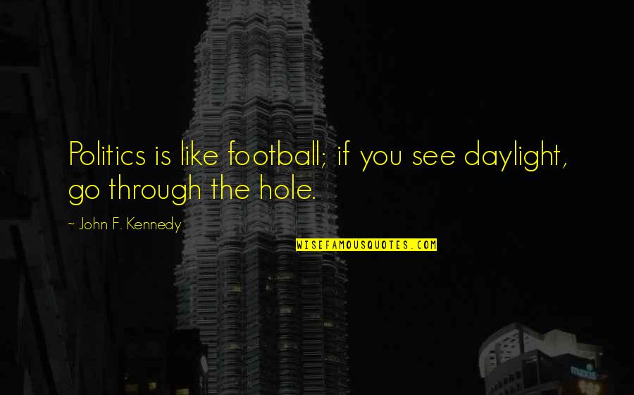 Daylight Quotes By John F. Kennedy: Politics is like football; if you see daylight,