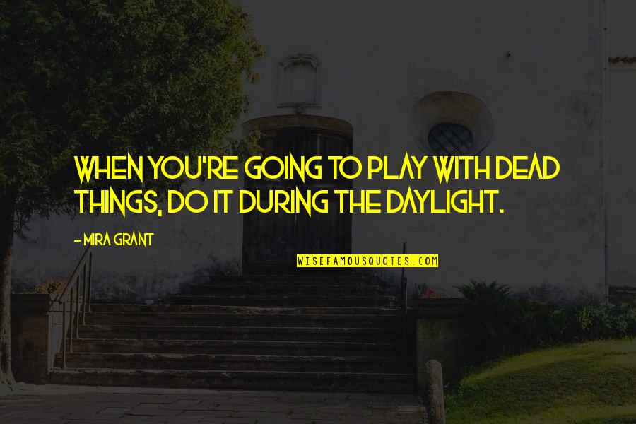 Daylight Quotes By Mira Grant: When you're going to play with dead things,