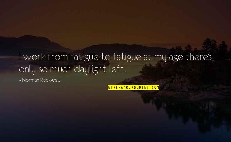 Daylight Quotes By Norman Rockwell: I work from fatigue to fatigue at my