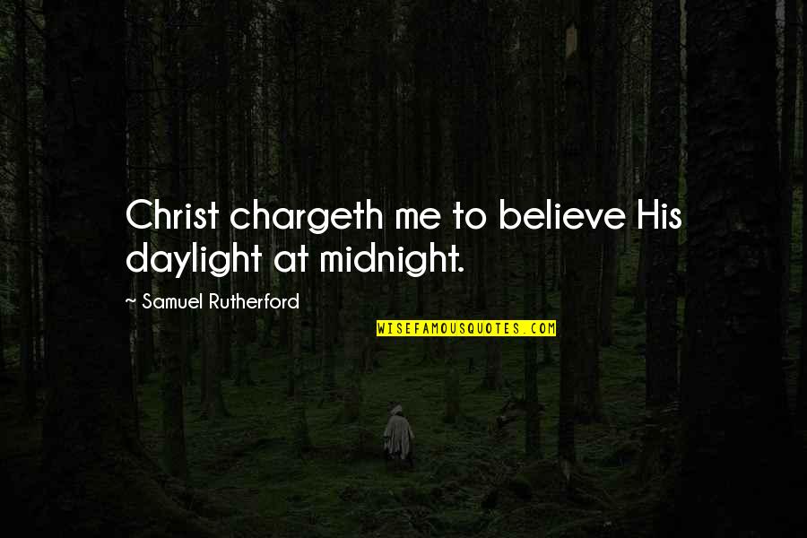 Daylight Quotes By Samuel Rutherford: Christ chargeth me to believe His daylight at