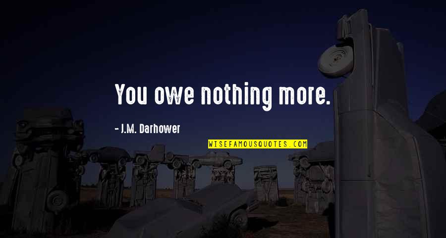 Daylight Saving Time Quotes By J.M. Darhower: You owe nothing more.