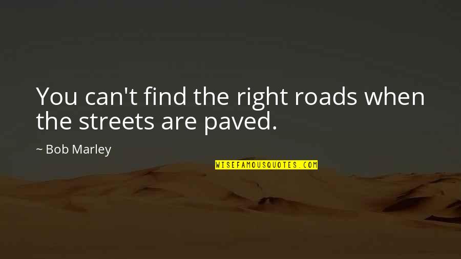 Daylights Love Quotes By Bob Marley: You can't find the right roads when the