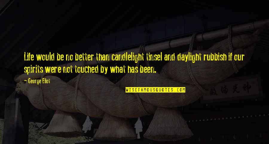 Daylight's Quotes By George Eliot: Life would be no better than candlelight tinsel Daylight's Quotes By George Eliot: Life would be no better than candlelight tinsel