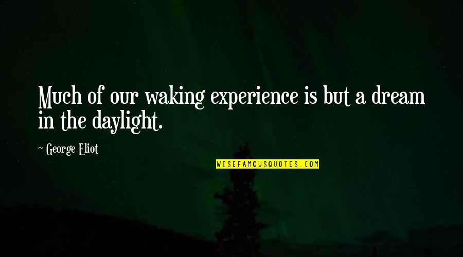 Daylight's Quotes By George Eliot: Much of our waking experience is but a