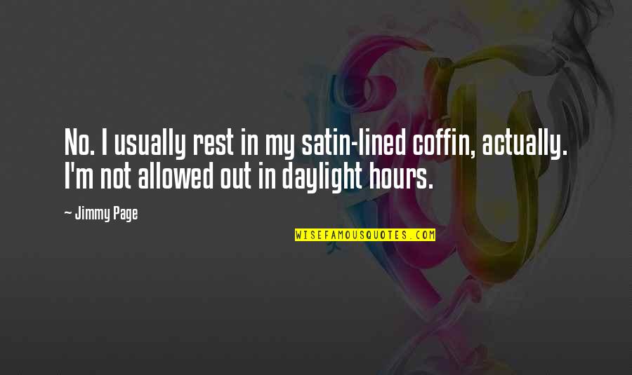 Daylight's Quotes By Jimmy Page: No. I usually rest in my satin-lined coffin, Daylight's Quotes By Jimmy Page: No. I usually rest in my satin-lined coffin,