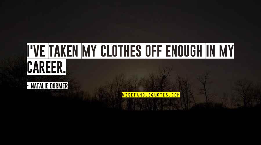 Daylilies Flowers Quotes By Natalie Dormer: I've taken my clothes off enough in my Daylilies Flowers Quotes By Natalie Dormer: I've taken my clothes off enough in my