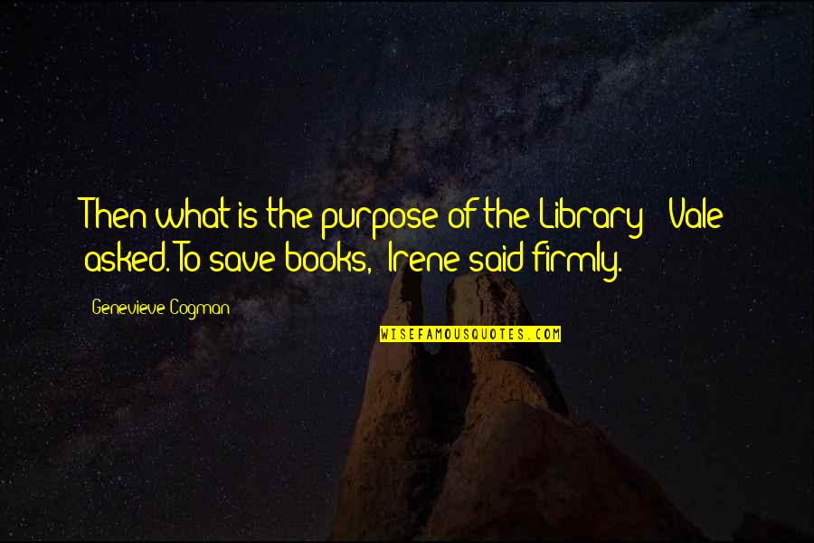 Daylilies Quotes By Genevieve Cogman: Then what is the purpose of the Library?"