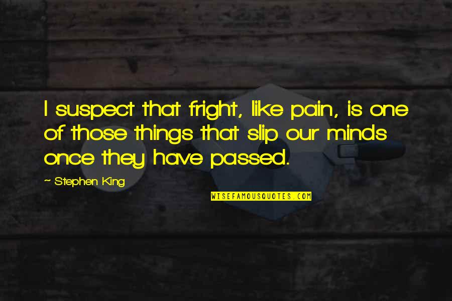 Daylon Muenzner Quotes By Stephen King: I suspect that fright, like pain, is one Daylon Muenzner Quotes By Stephen King: I suspect that fright, like pain, is one