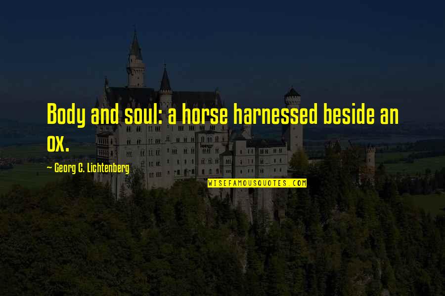 Daylon Payne Quotes By Georg C. Lichtenberg: Body and soul: a horse harnessed beside an