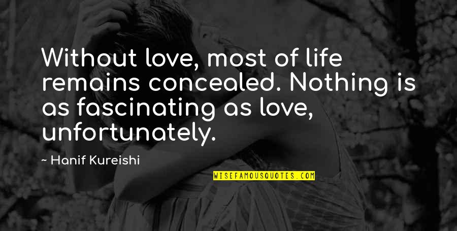 Daylong Sunscreen Quotes By Hanif Kureishi: Without love, most of life remains concealed. Nothing