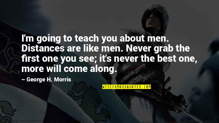 Daymakers Santa Barbara Quotes By George H. Morris: I'm going to teach you about men. Distances