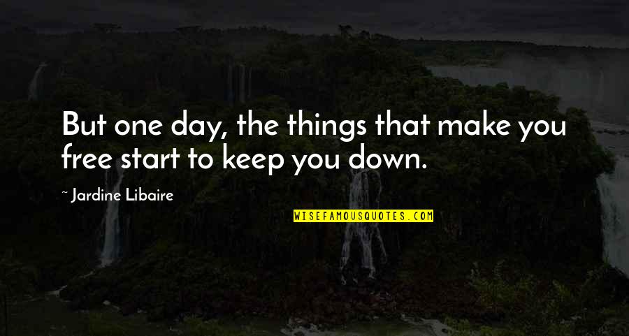 Daymakers Ski Quotes By Jardine Libaire: But one day, the things that make you Daymakers Ski Quotes By Jardine Libaire: But one day, the things that make you