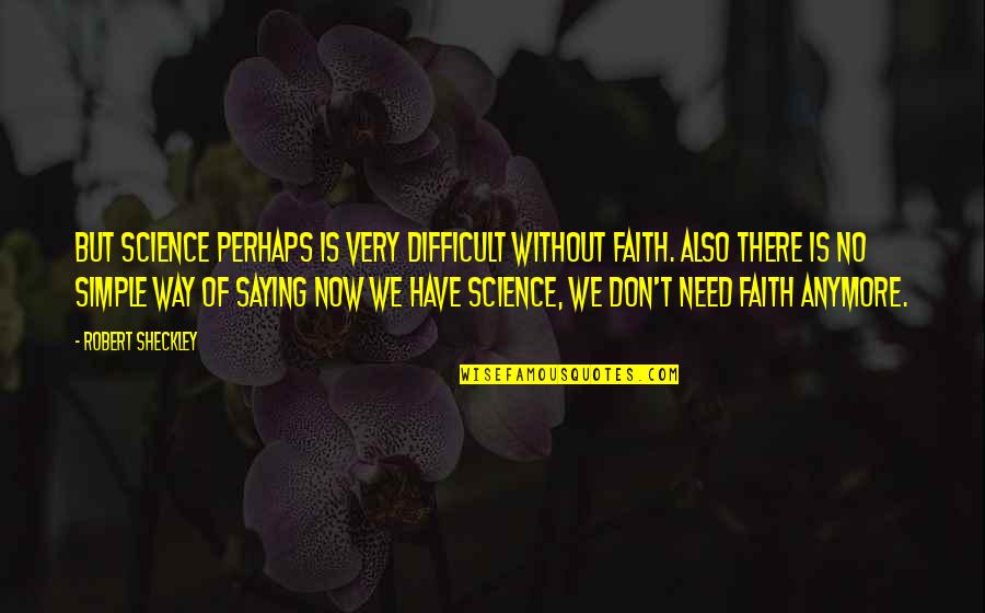 Dayman Quotes By Robert Sheckley: But science perhaps is very difficult without faith.
