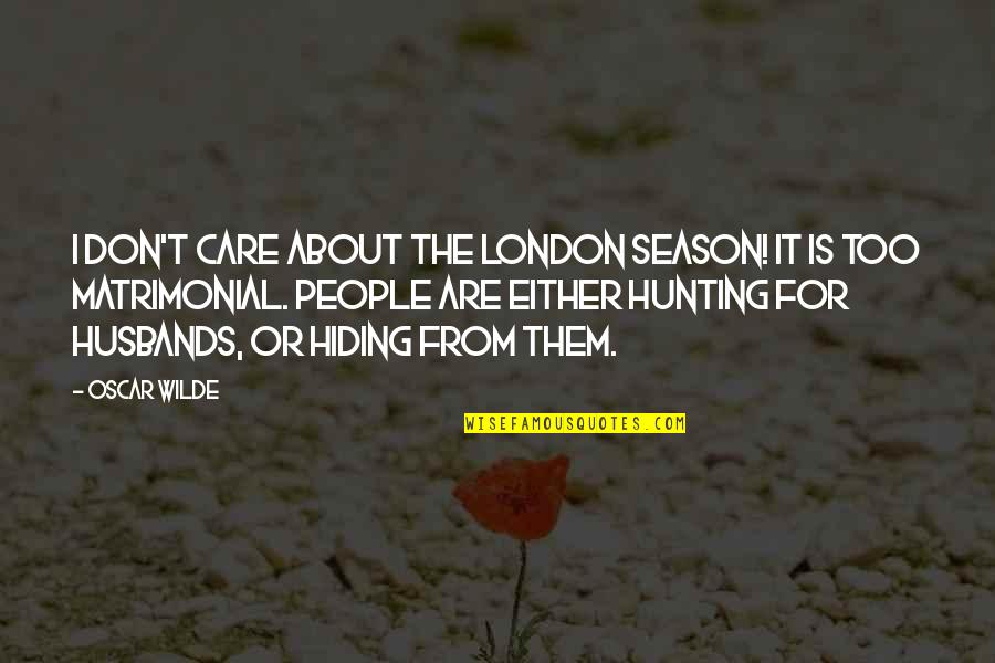 Daymark Lexington Quotes By Oscar Wilde: I don't care about the London season! It Daymark Lexington Quotes By Oscar Wilde: I don't care about the London season! It