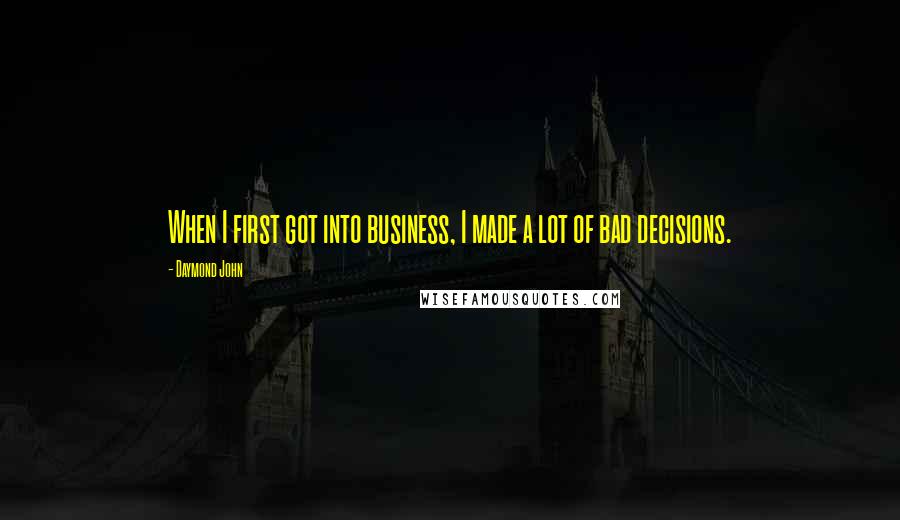 Daymond John quotes: When I first got into business, I made a lot of bad decisions.