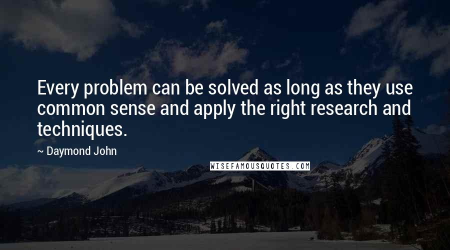 Daymond John quotes: Every problem can be solved as long as they use common sense and apply the right research and techniques.