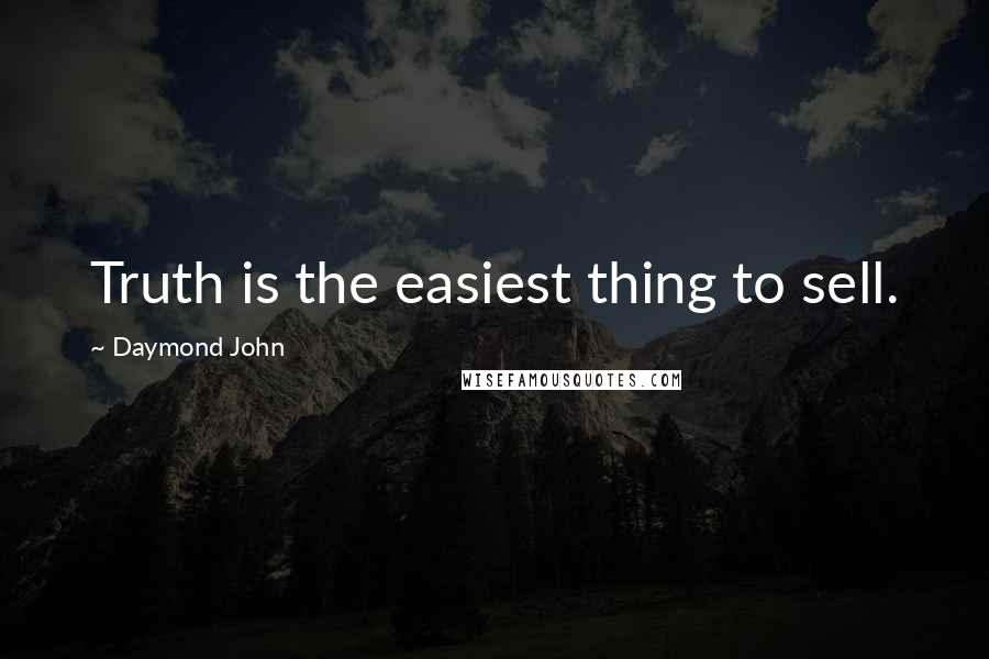 Daymond John quotes: Truth is the easiest thing to sell.