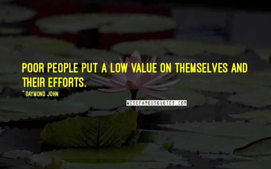 Daymond John quotes: Poor people put a low value on themselves and their efforts.
