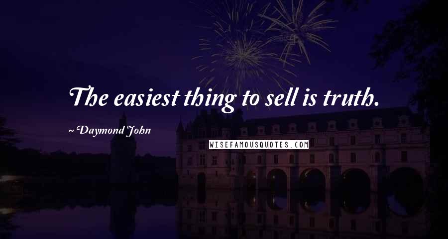 Daymond John quotes: The easiest thing to sell is truth.