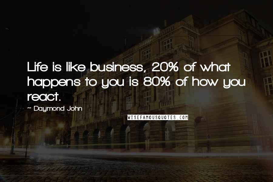 Daymond John quotes: Life is like business, 20% of what happens to you is 80% of how you react.