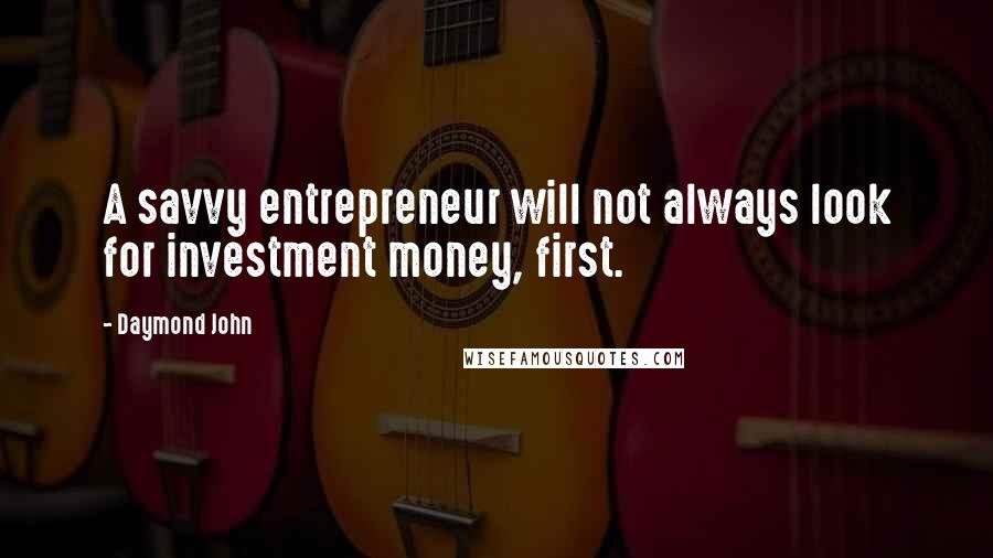 Daymond John quotes: A savvy entrepreneur will not always look for investment money, first.