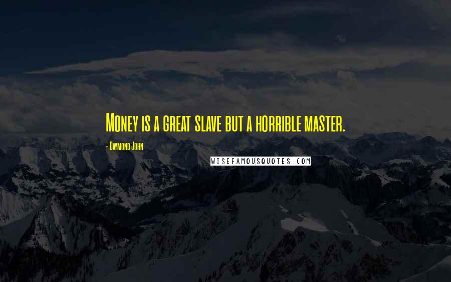 Daymond John quotes: Money is a great slave but a horrible master.