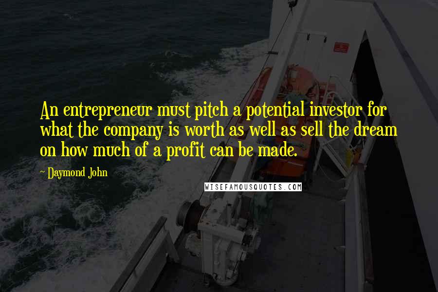 Daymond John quotes: An entrepreneur must pitch a potential investor for what the company is worth as well as sell the dream on how much of a profit can be made.