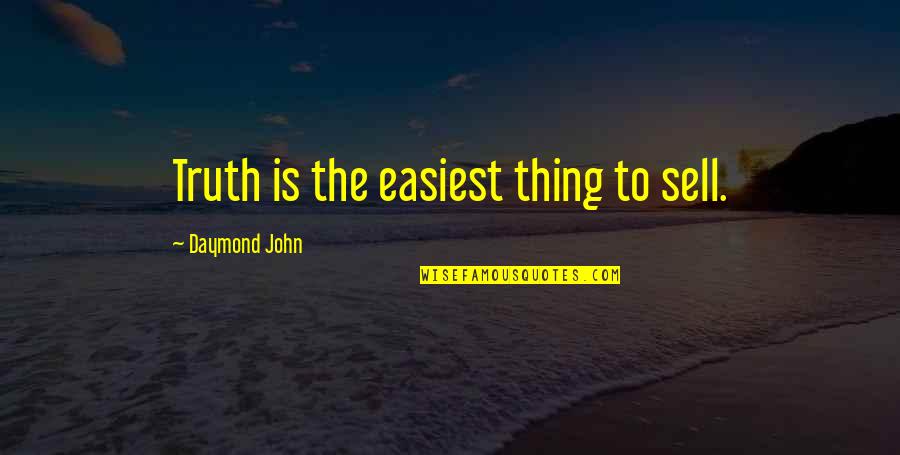 Daymond John Quotes By Daymond John: Truth is the easiest thing to sell. Daymond John Quotes By Daymond John: Truth is the easiest thing to sell.