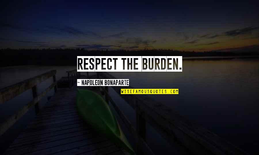 Daymor Couture Quotes By Napoleon Bonaparte: Respect the burden.