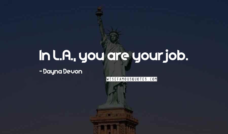 Dayna Devon quotes: In L.A., you are your job.