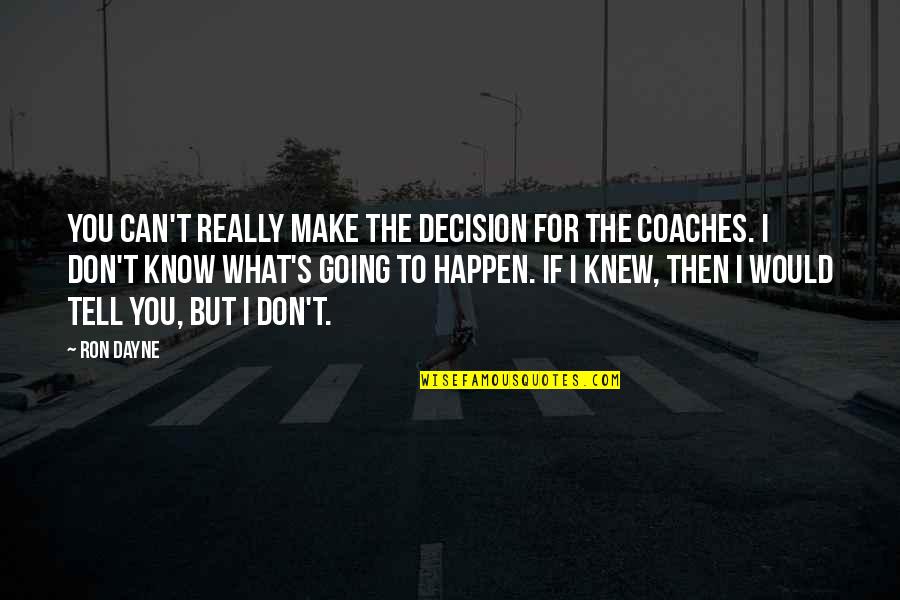 Dayne Quotes By Ron Dayne: You can't really make the decision for the Dayne Quotes By Ron Dayne: You can't really make the decision for the