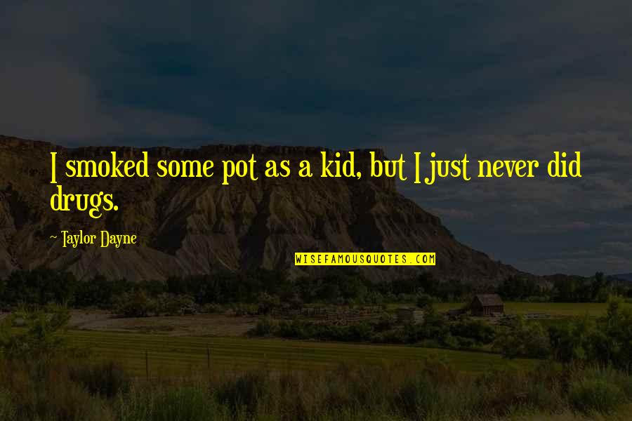 Dayne Quotes By Taylor Dayne: I smoked some pot as a kid, but Dayne Quotes By Taylor Dayne: I smoked some pot as a kid, but