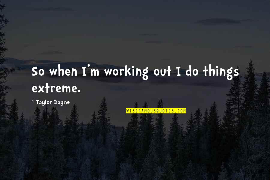 Dayne Quotes By Taylor Dayne: So when I'm working out I do things