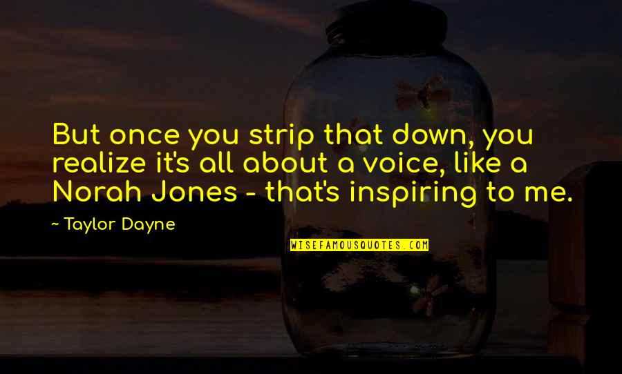 Dayne Quotes By Taylor Dayne: But once you strip that down, you realize Dayne Quotes By Taylor Dayne: But once you strip that down, you realize