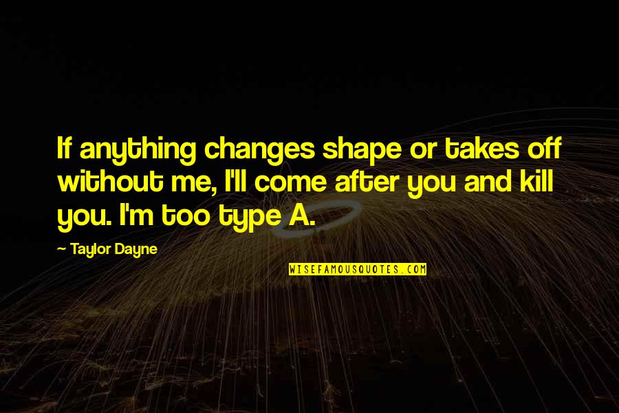 Dayne Quotes By Taylor Dayne: If anything changes shape or takes off without