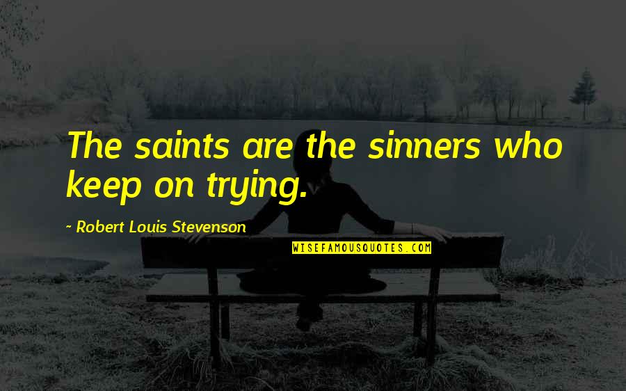 Dayo Wong Quotes By Robert Louis Stevenson: The saints are the sinners who keep on Dayo Wong Quotes By Robert Louis Stevenson: The saints are the sinners who keep on