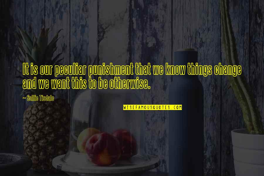 Dayo Wong Quotes By Sallie Tisdale: It is our peculiar punishment that we know Dayo Wong Quotes By Sallie Tisdale: It is our peculiar punishment that we know
